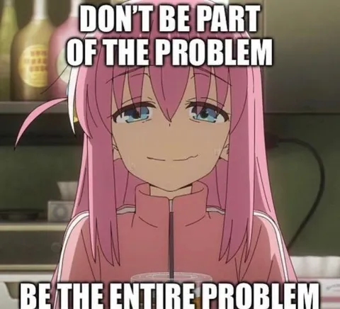 Be the Entire Problem