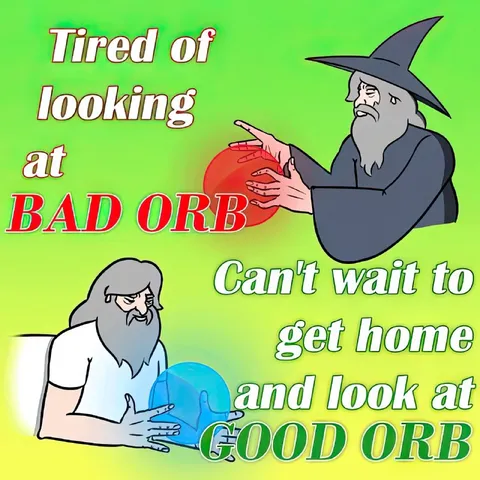 Tired of Bad Orb, Good Orb