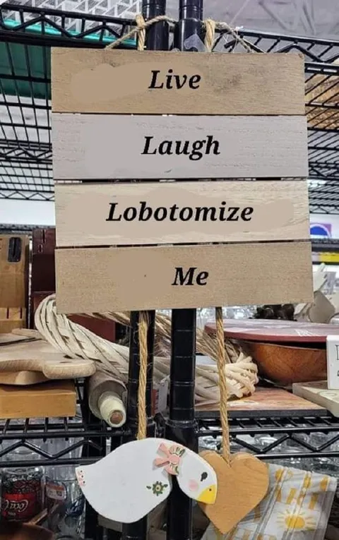 Live Laugh Lobotomize Me