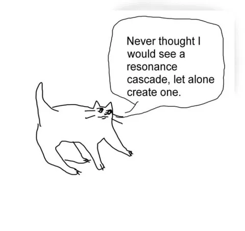 Cat Creates a Resonance Cascade